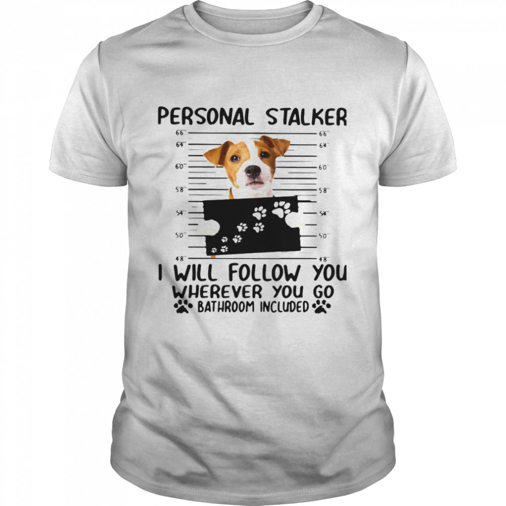 Personal Stalker I Will Follow You Wherever You Go Bathroom Include shirt