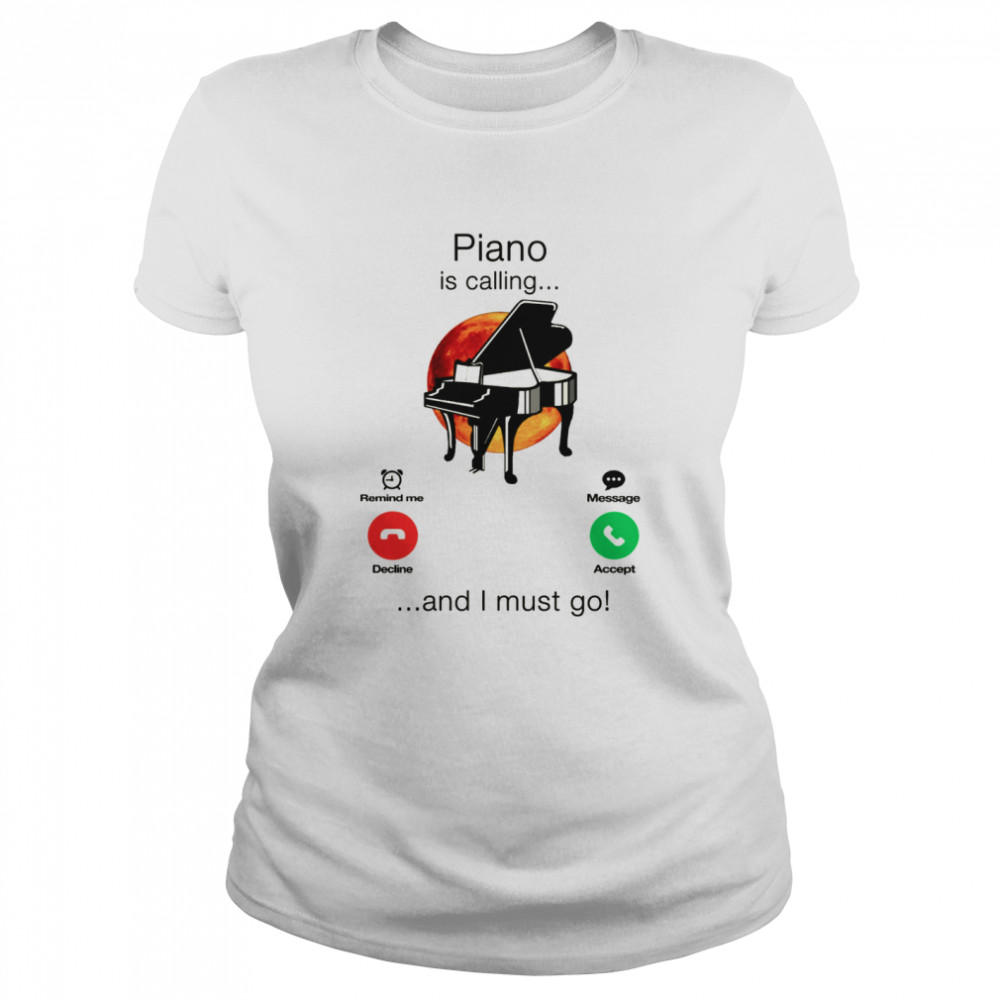 Piano Is Calling And I Must Go  Classic Women's T-shirt