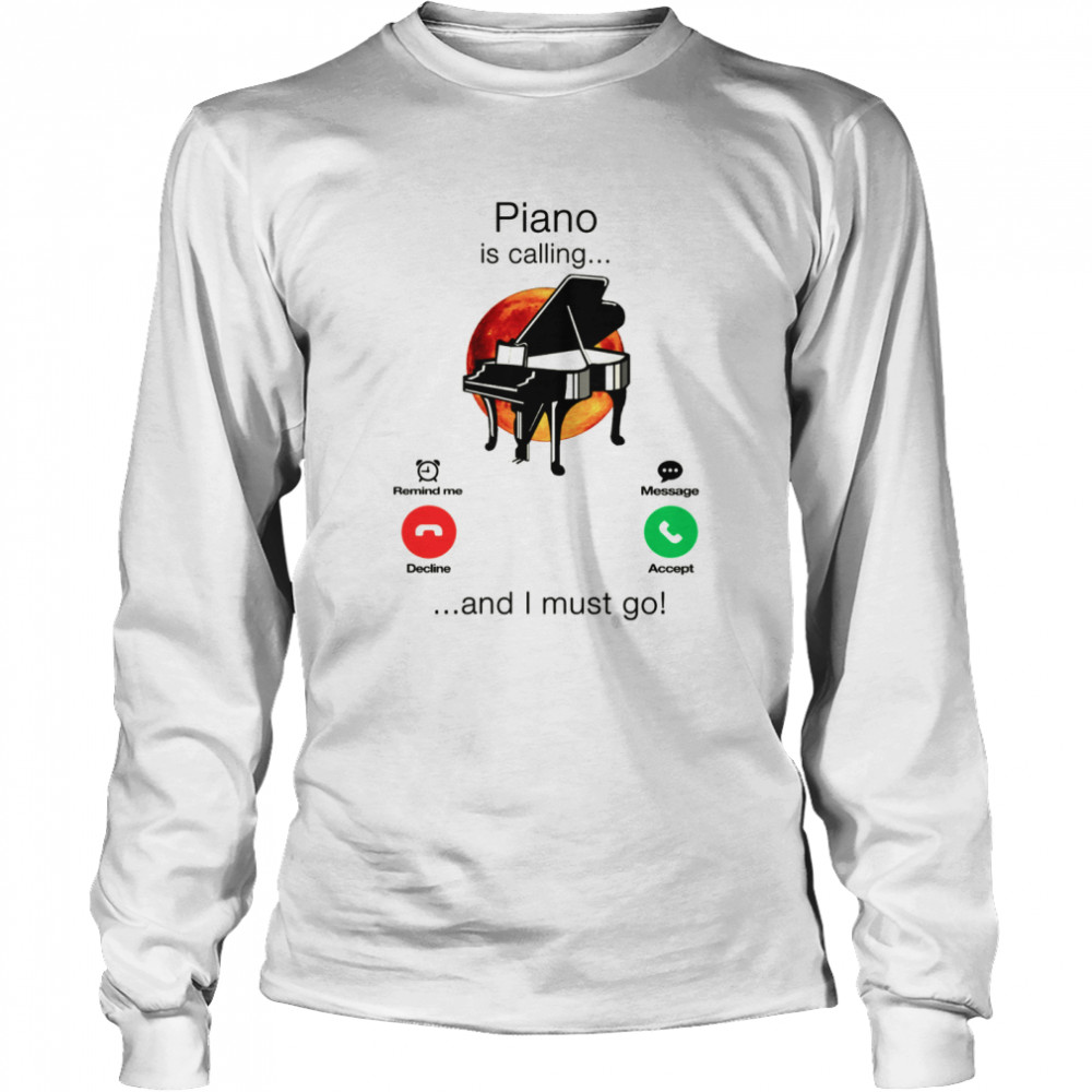 Piano Is Calling And I Must Go  Long Sleeved T-shirt