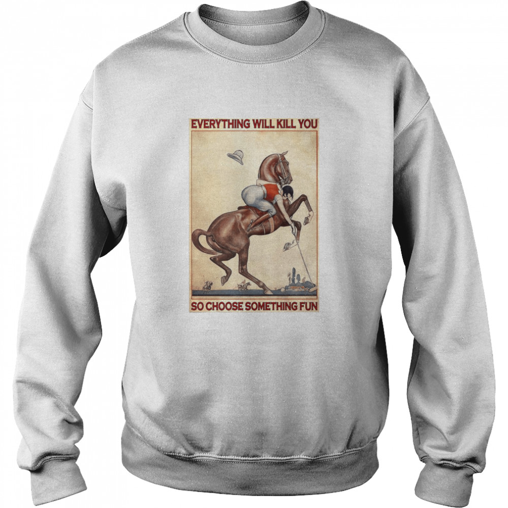 Polo Girl Everything Will Kill You So Choose Something Fun  Unisex Sweatshirt