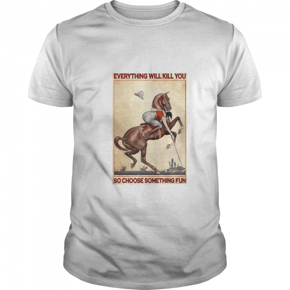 Polo Girl Everything Will Kill You So Choose Something Fun  Classic Men's T-shirt