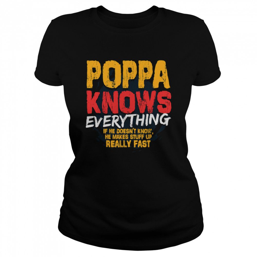 Poppa Knows Everything If He Doesn’t Know Stuff Up Really Fast Fathers Day  Classic Women's T-shirt