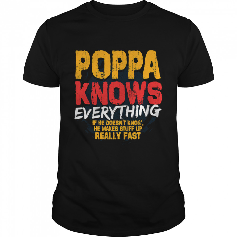 Poppa Knows Everything If He Doesn’t Know Stuff Up Really Fast Fathers Day  Classic Men's T-shirt