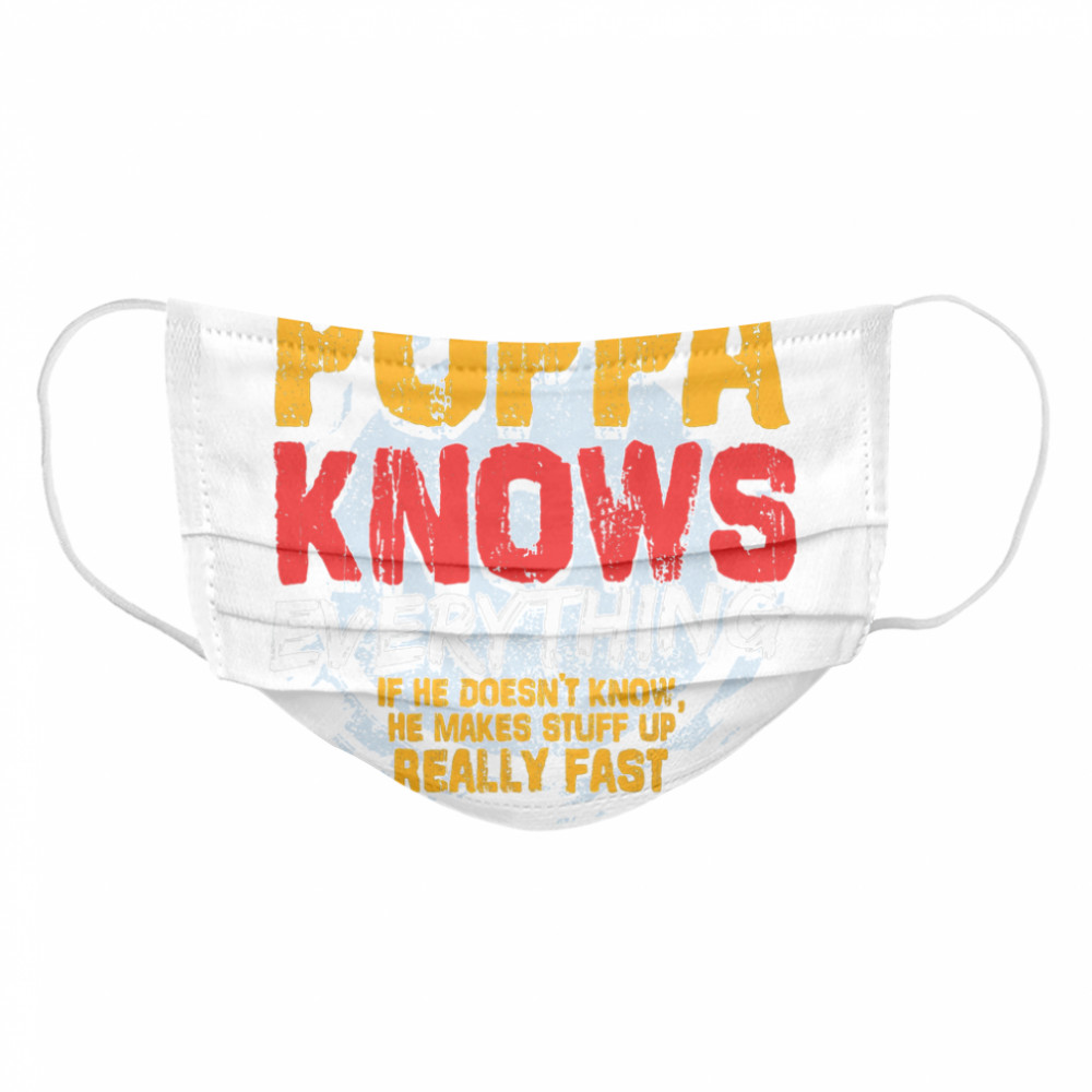 Poppa Knows Everything If He Doesn’t Know Stuff Up Really Fast Fathers Day  Cloth Face Mask