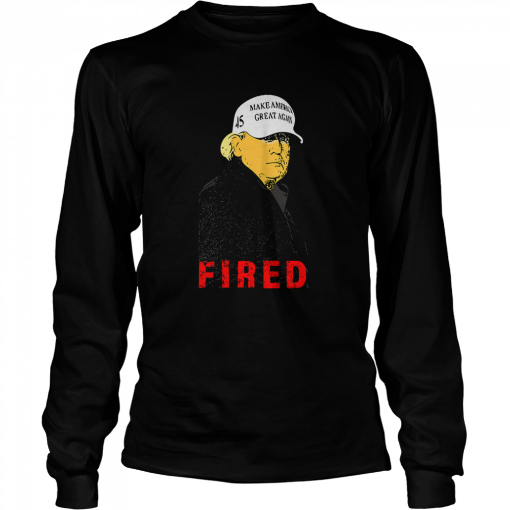 President Donald Trump Wear Hat Make America Great Again Fired 45  Long Sleeved T-shirt