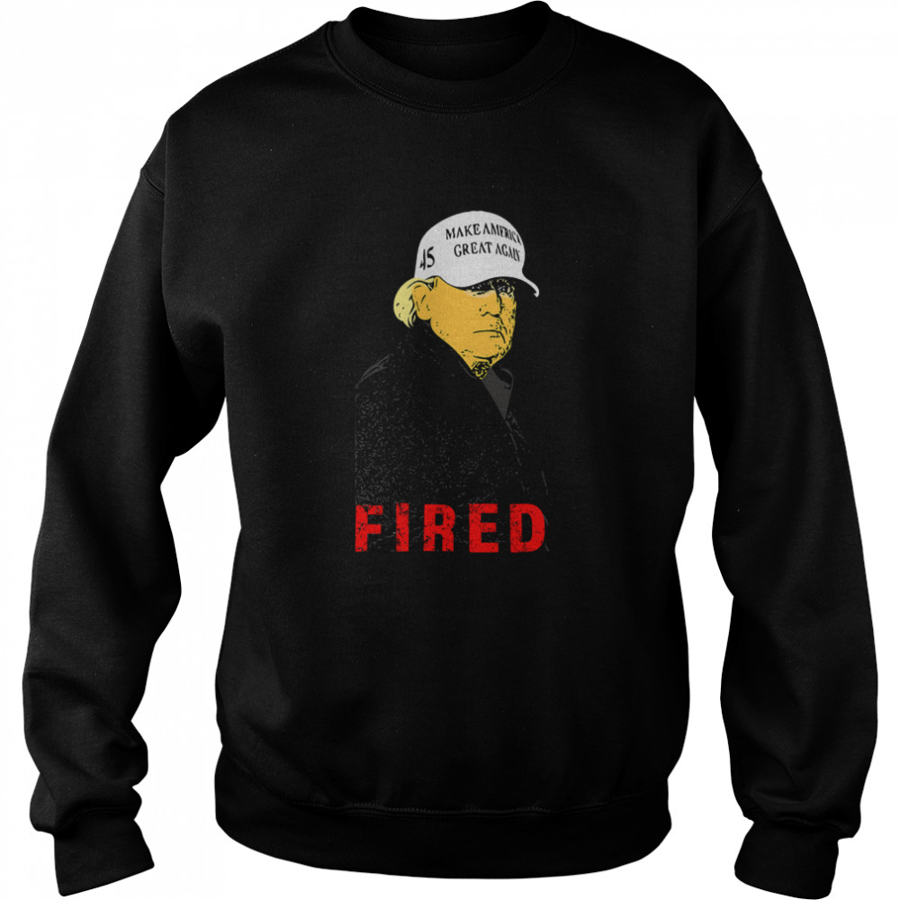 President Donald Trump Wear Hat Make America Great Again Fired 45  Unisex Sweatshirt