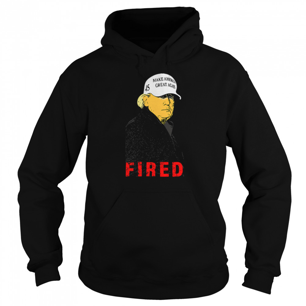 President Donald Trump Wear Hat Make America Great Again Fired 45  Unisex Hoodie