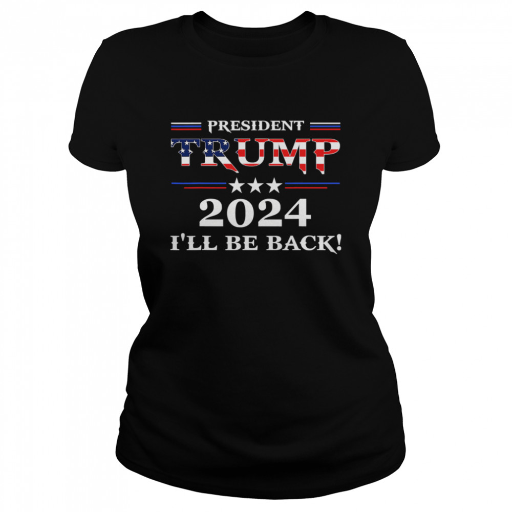 President Trump 2024 I'll Be Back Stars And Streaky American Flag  Classic Women's T-shirt