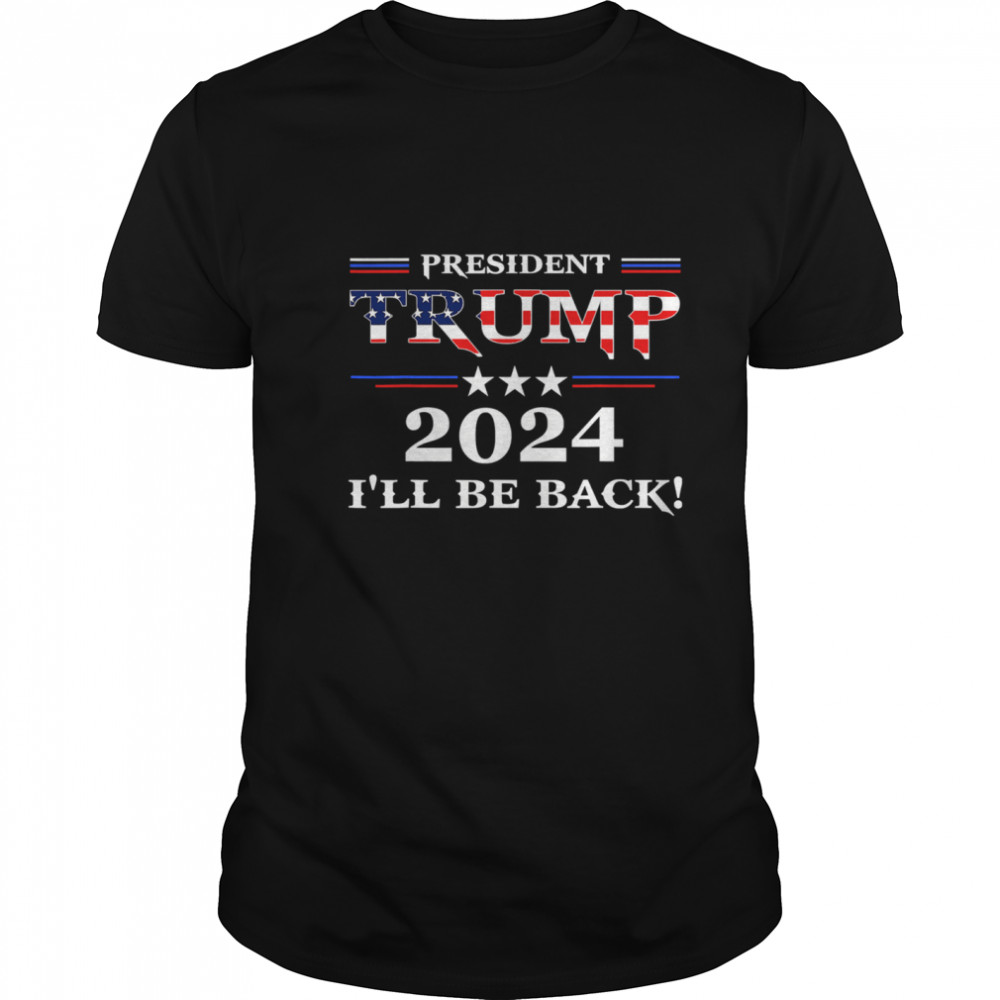 President Trump 2024 I'll Be Back Stars And Streaky American Flag  Classic Men's T-shirt