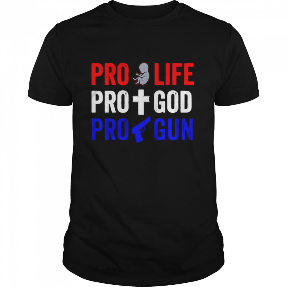 Pro Life Pro God and Pro Gun shirt