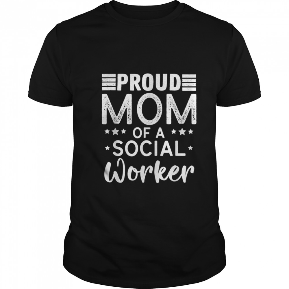 Proud Mom Of A Social Worker Mothers Day shirt