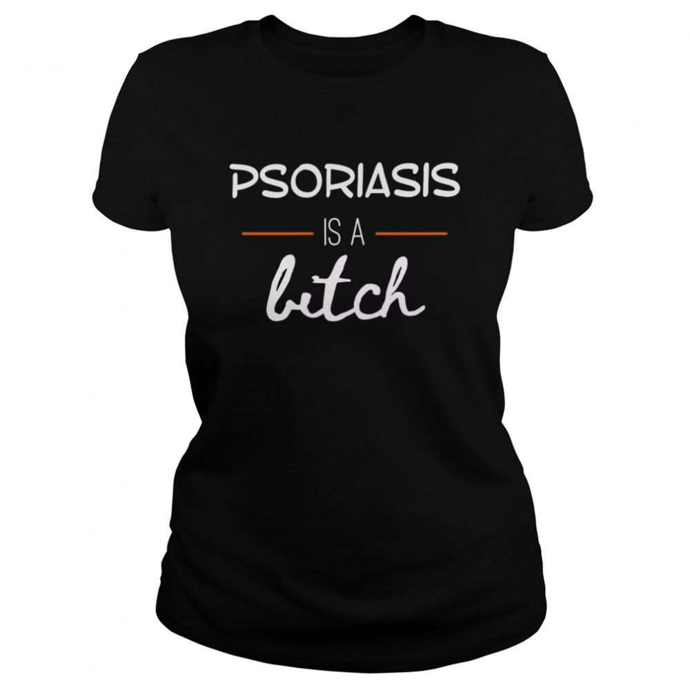 Psoriasis is a bitch  Classic Women's T-shirt