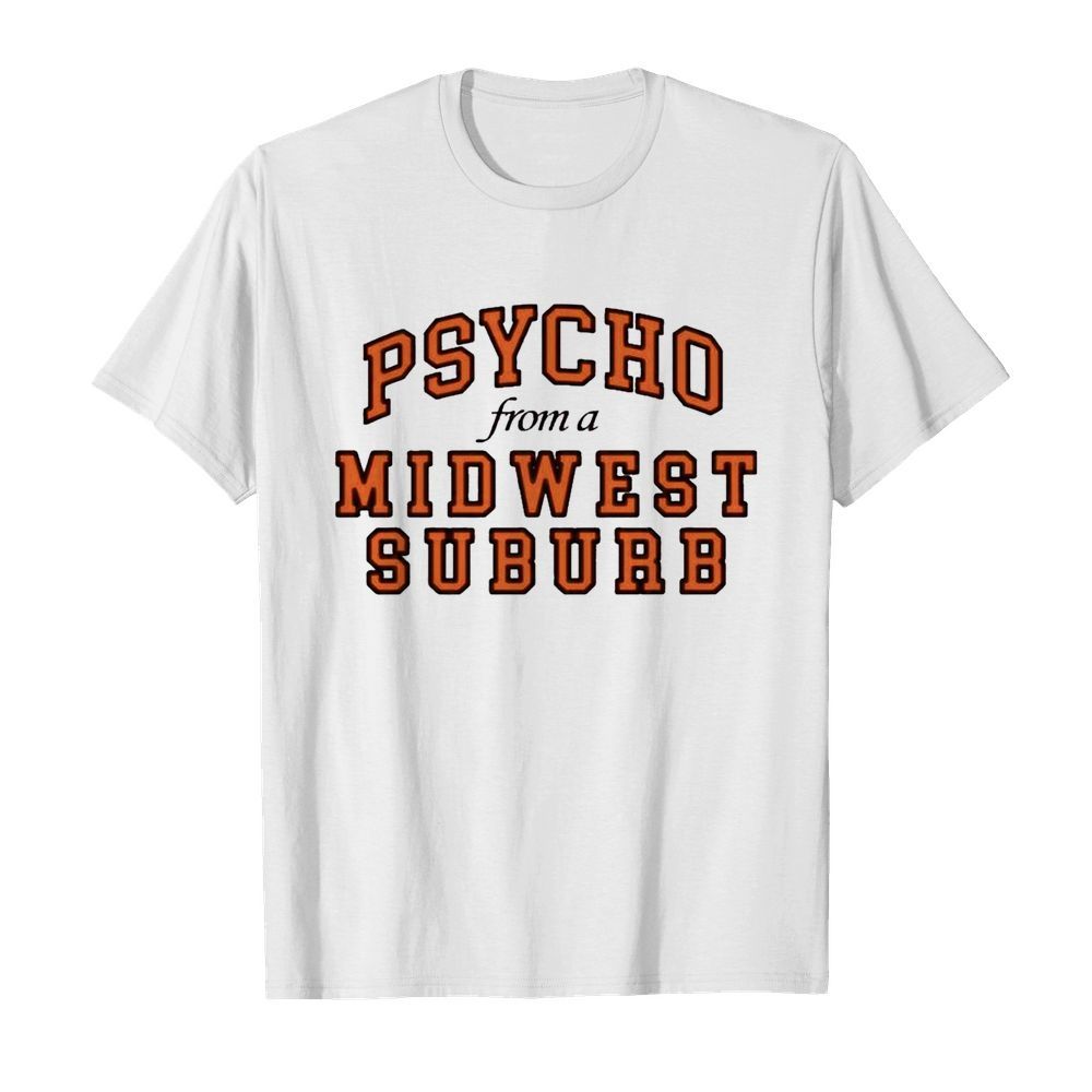 Psycho from a midwest suburb shirt