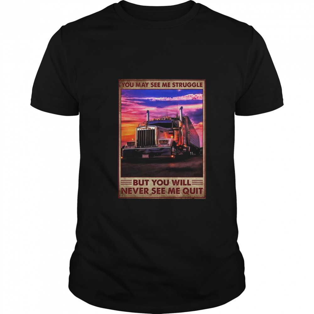 Public car you may see me struggle but you will never see me quit shirt