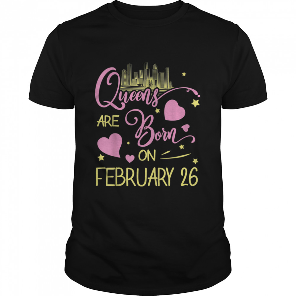 Queens Are Born On February 26 Happy Birthday To Me You Mama shirt