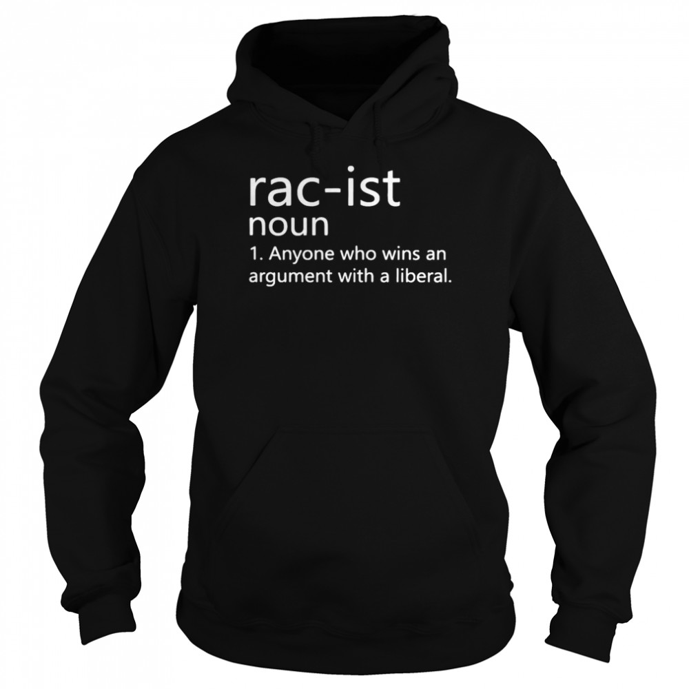 Rac-ist Noun Anyone Who Wins An Argument With A Liberal  Unisex Hoodie