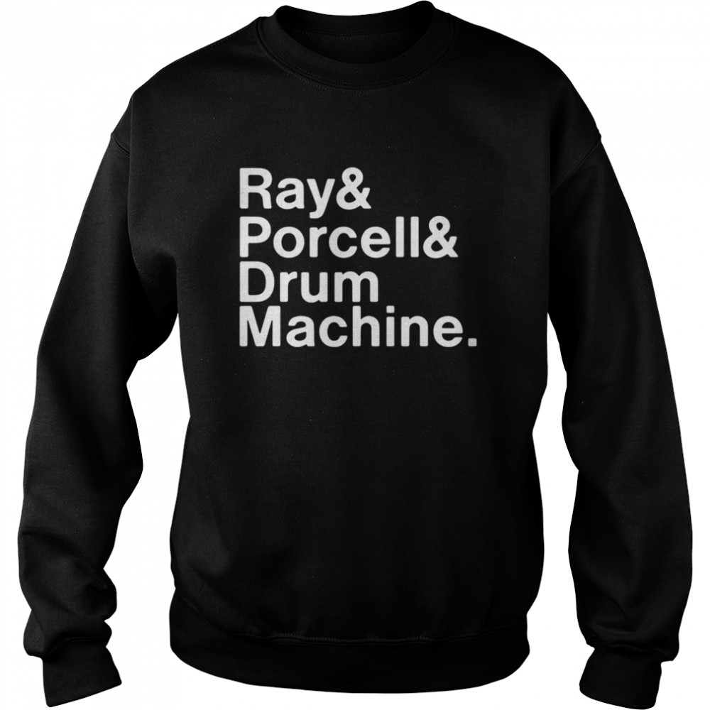 Ray And Porcell And Drum Machine Shirt Unisex Sweatshirt