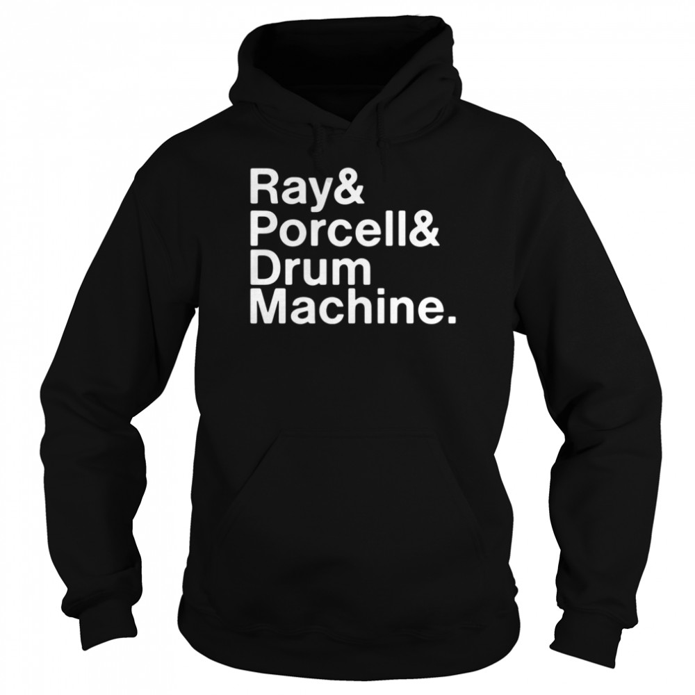 Ray And Porcell And Drum Machine Shirt Unisex Hoodie