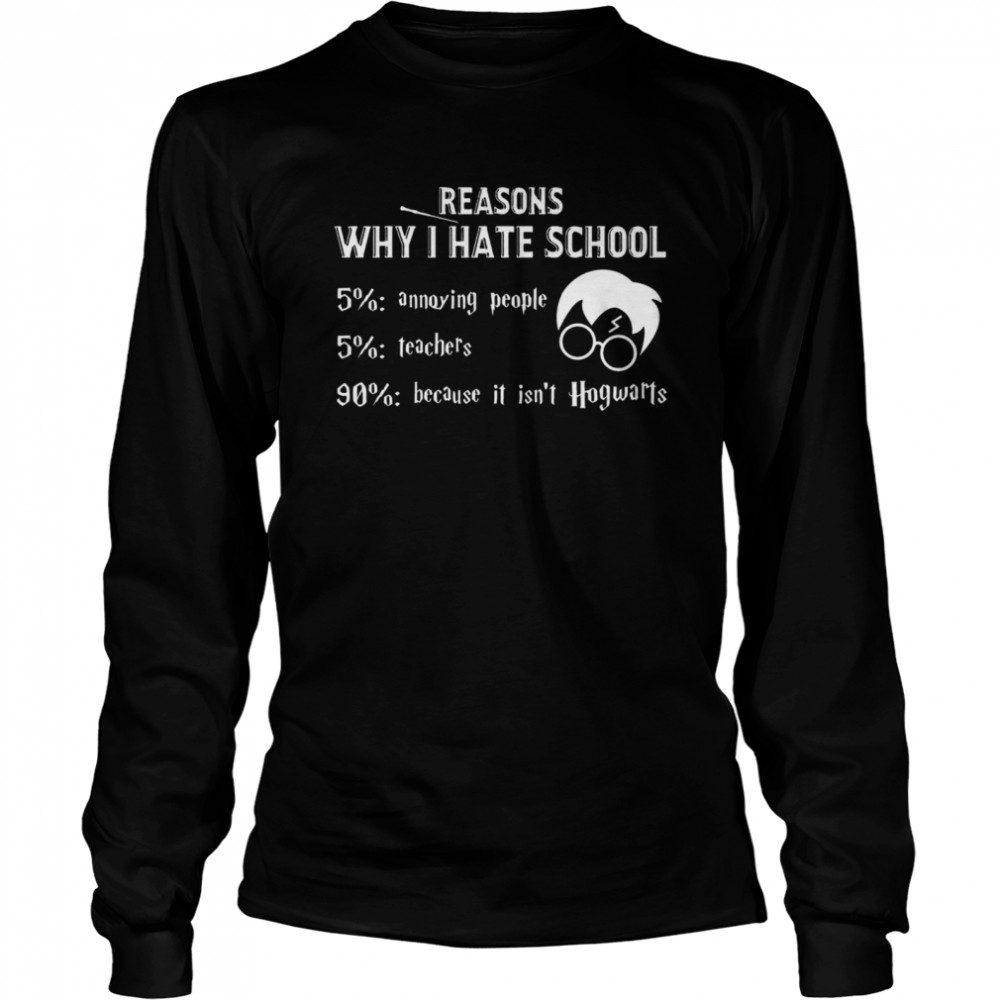 Reasons Why I Hate School It Isn’t Hogwarts Harry Potter  Long Sleeved T-shirt