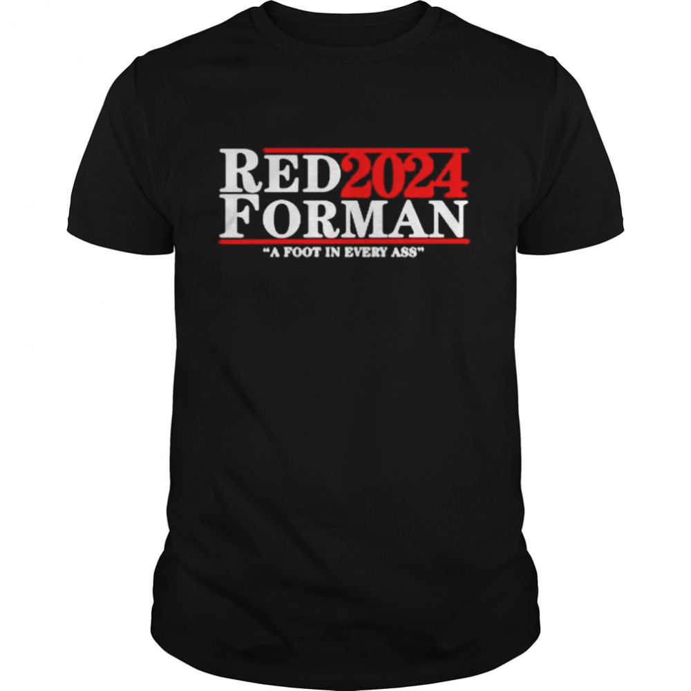 Red 2024 forman a foot in every ass shirt