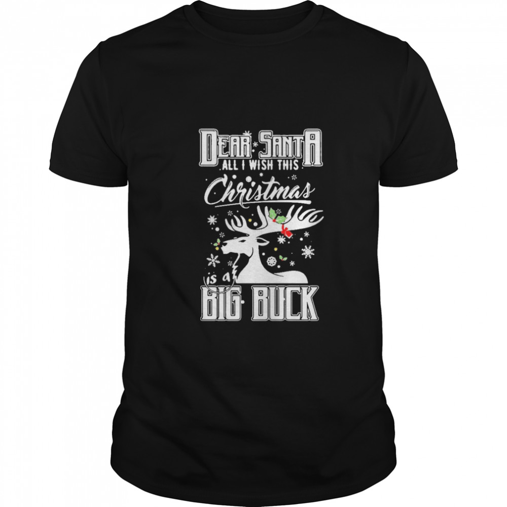 Reindeer dear santa all I with this christmas is a big buck merry christmas shirt