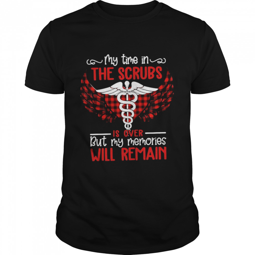 Retired Nurse My Time In The Scrubs Is Over But My Memories Will Remain  Classic Men's T-shirt