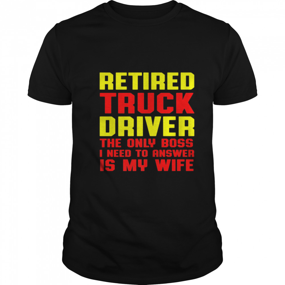 Retired Truck Driver Boss Trucker Retirement shirt