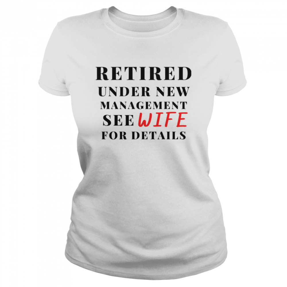 Retired Under New Management See Wife For Details  Classic Women's T-shirt