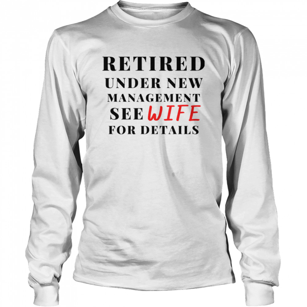 Retired Under New Management See Wife For Details  Long Sleeved T-shirt