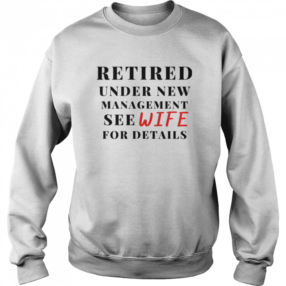 Retired Under New Management See Wife For Details  Unisex Sweatshirt