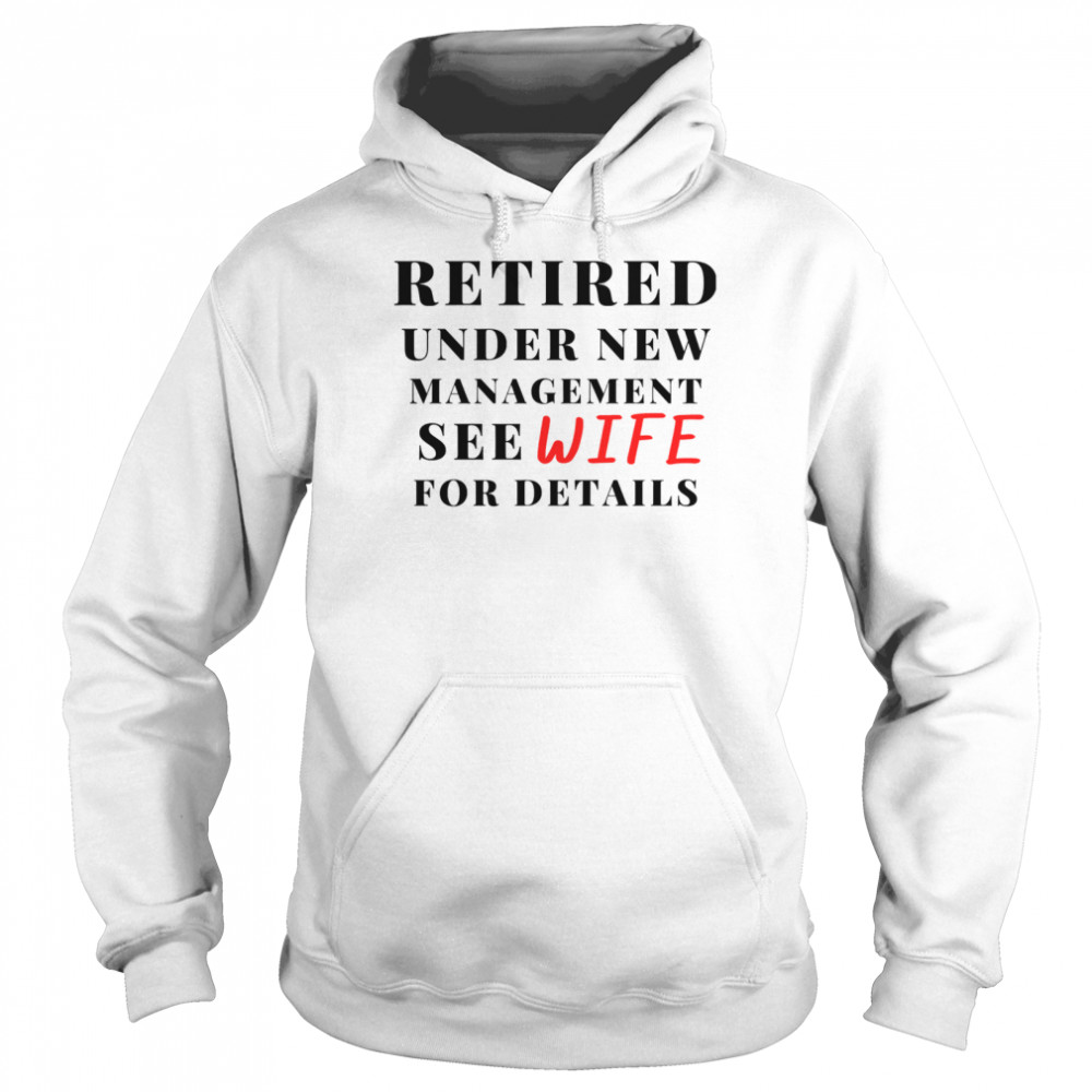 Retired Under New Management See Wife For Details  Unisex Hoodie