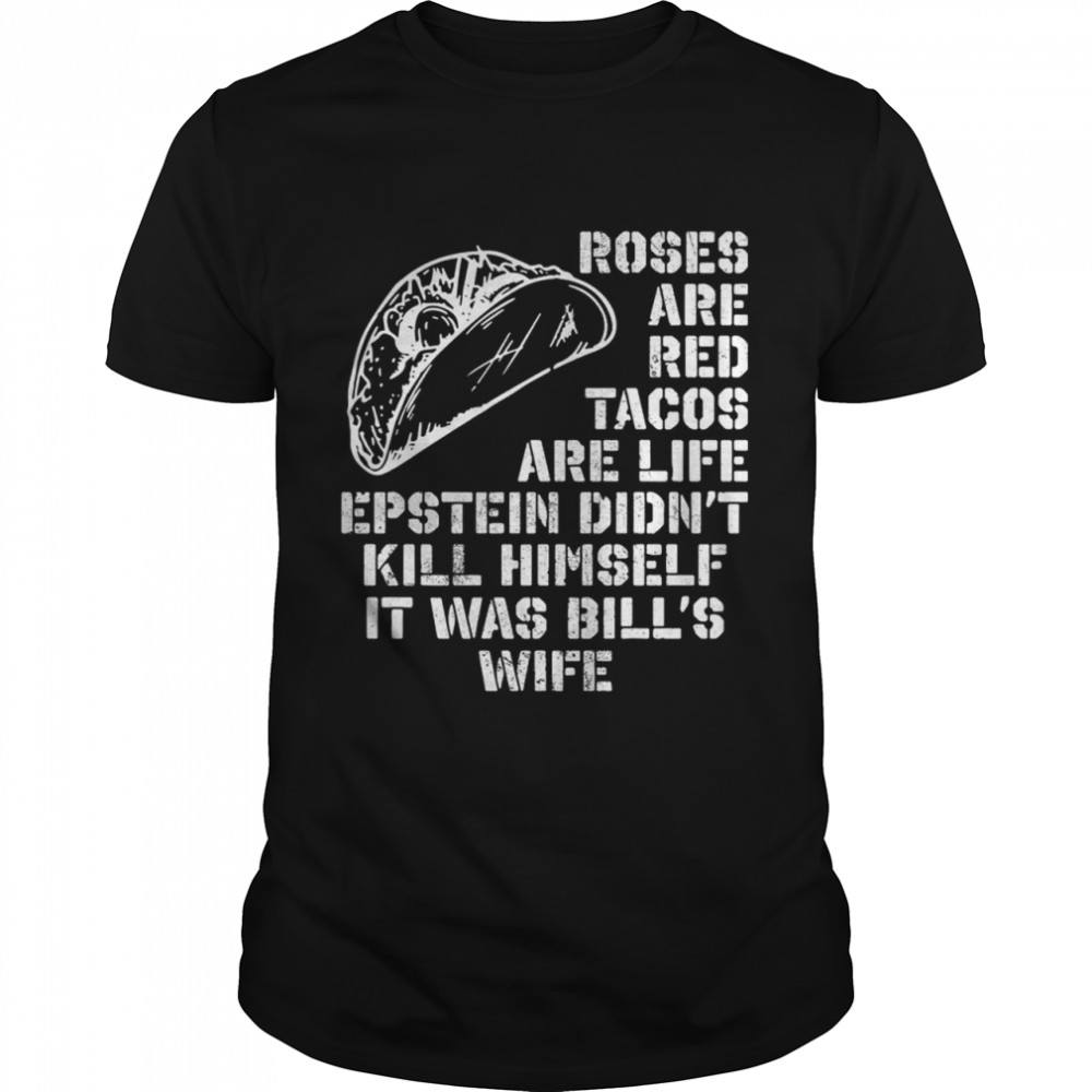 Roses Are Red Tacos Are Life Epstein Didn’t Kill Himself shirt