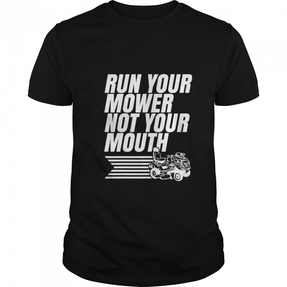 Run Your Mower Not Your Mouth shirt