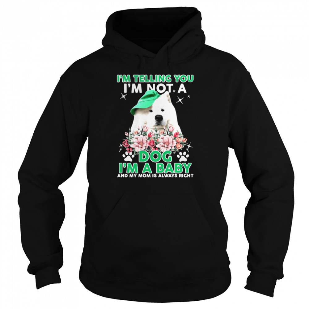 Samoyed Dog I’m Telling You I’m Not A Dog I’m A Baby And My Mom Is Always Right  Unisex Hoodie