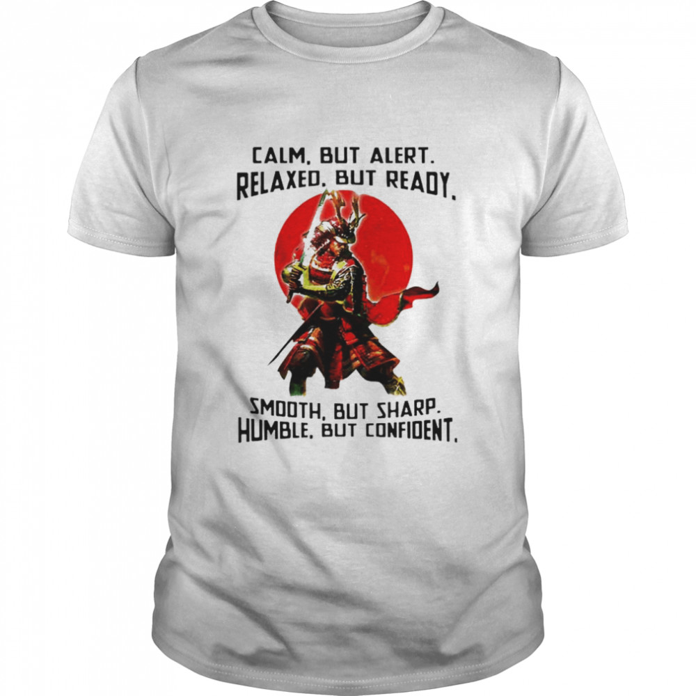 Samurai calm but alert relaxed but ready smooth but sharp humble but confident shirt