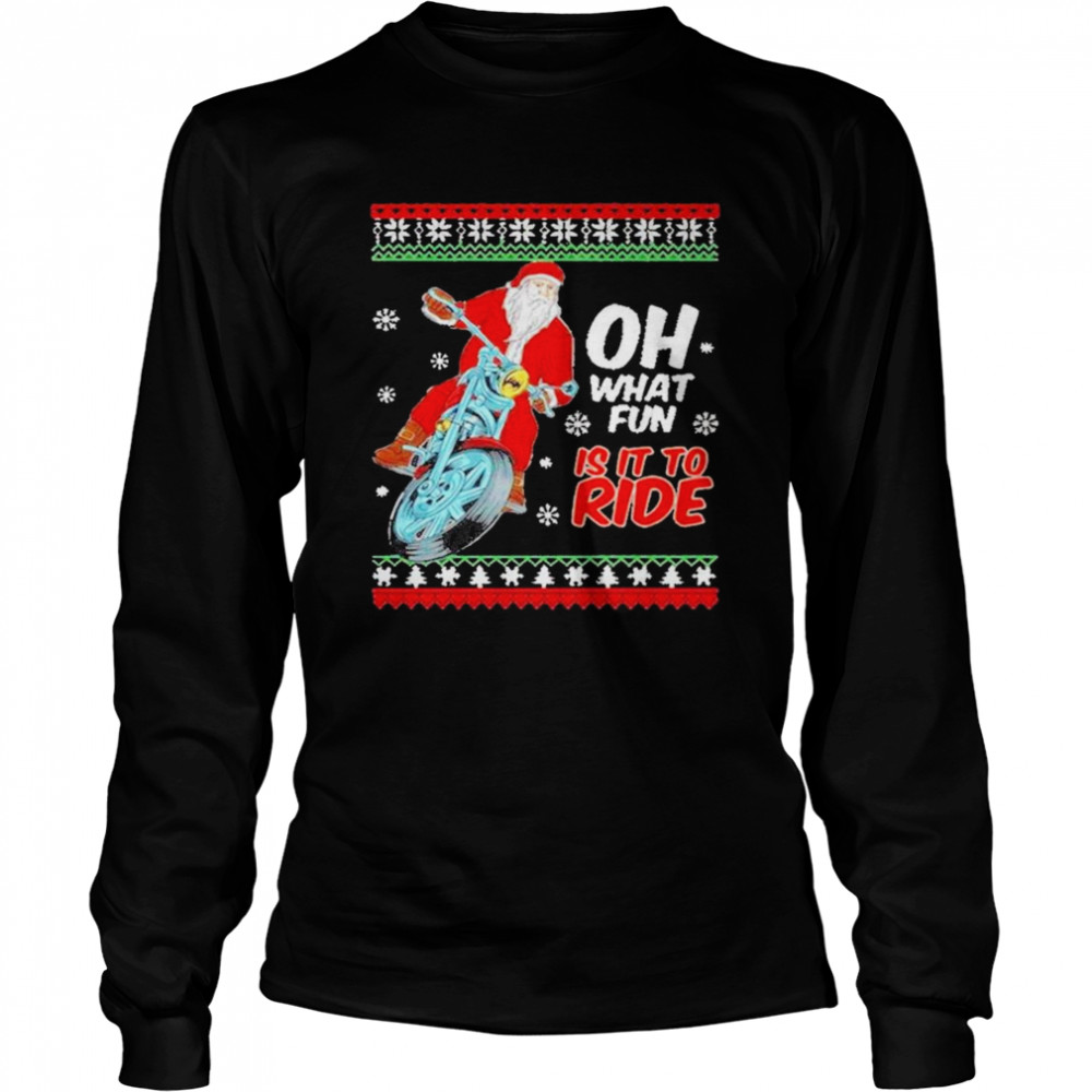 Santa Claus Motorcycle oh what is it to ride ugly Christmas  Long Sleeved T-shirt