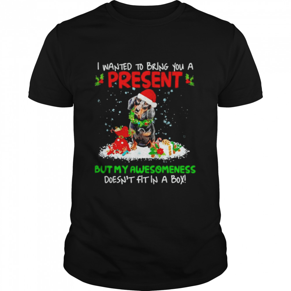 Santa Dachshund I Wanted Bring You A Present But My Awesomeness Doesn’t Fit In A Box Christmas shirt