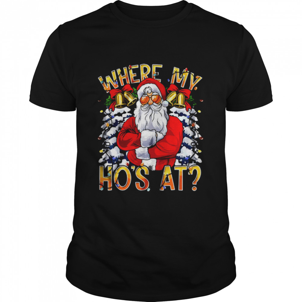 Santa where my hos at Christmas shirt