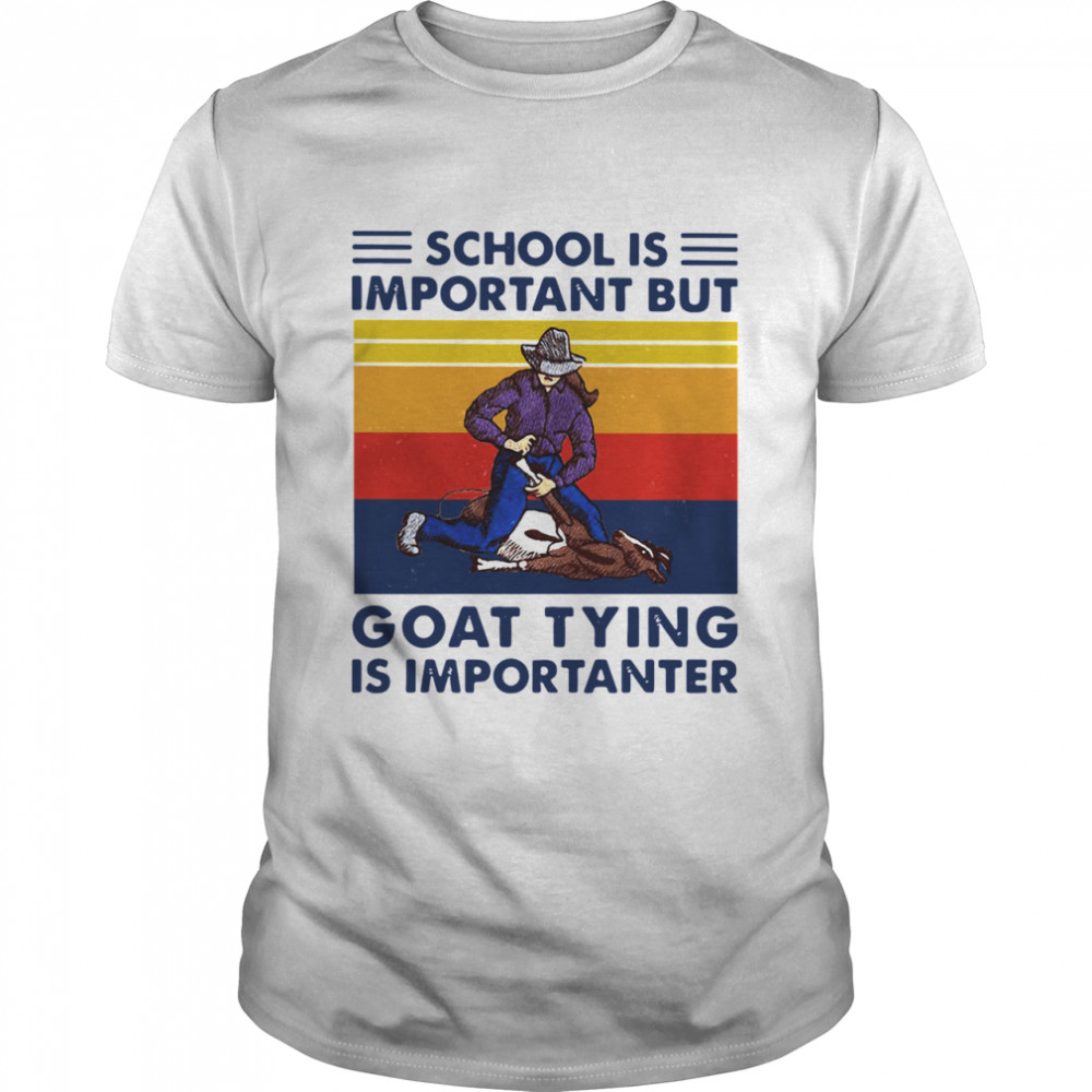 School Is Important But Goat Tying Is Importanter Vintage shirt