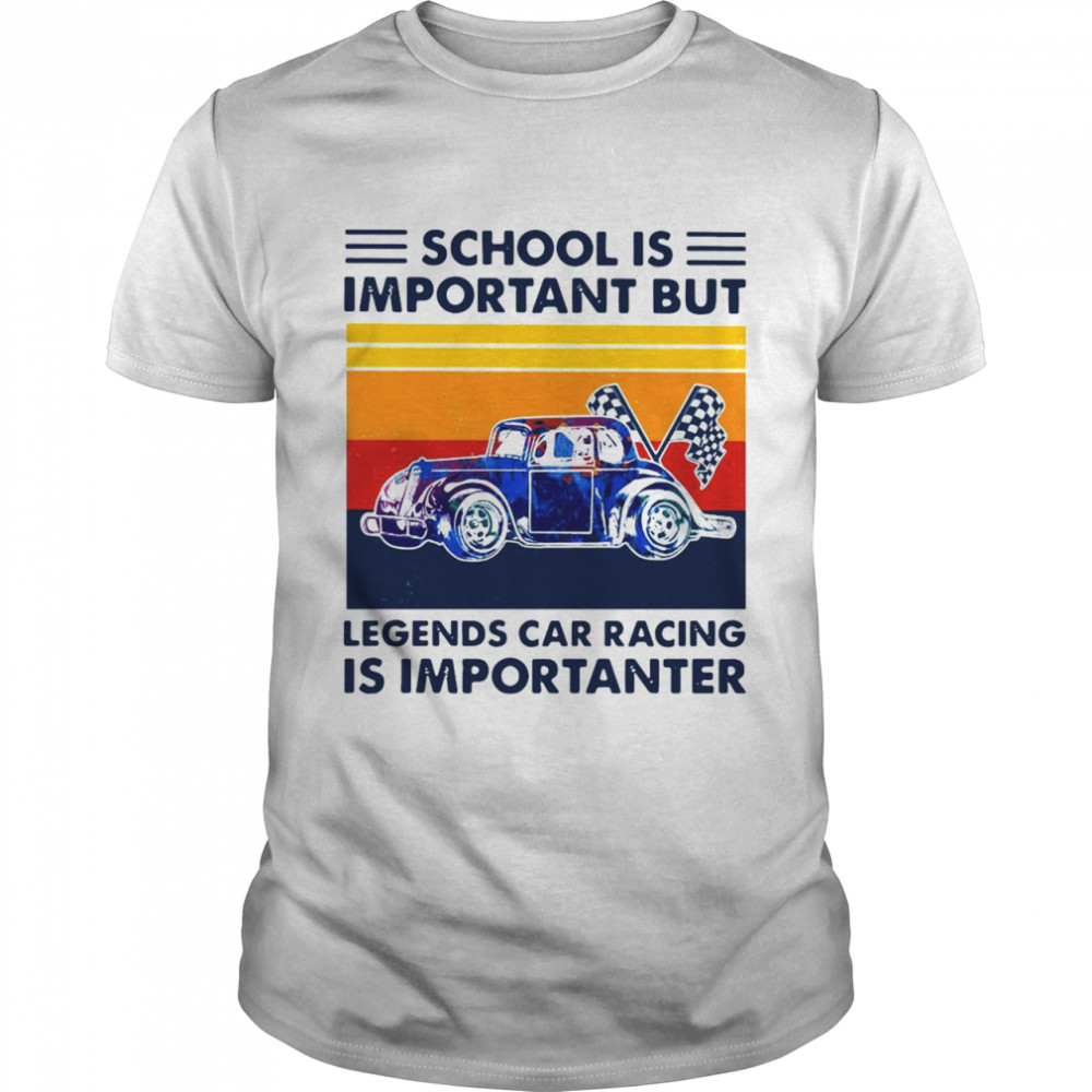 School Is Important But Legends Car Racing Is Importanter Vintage shirt