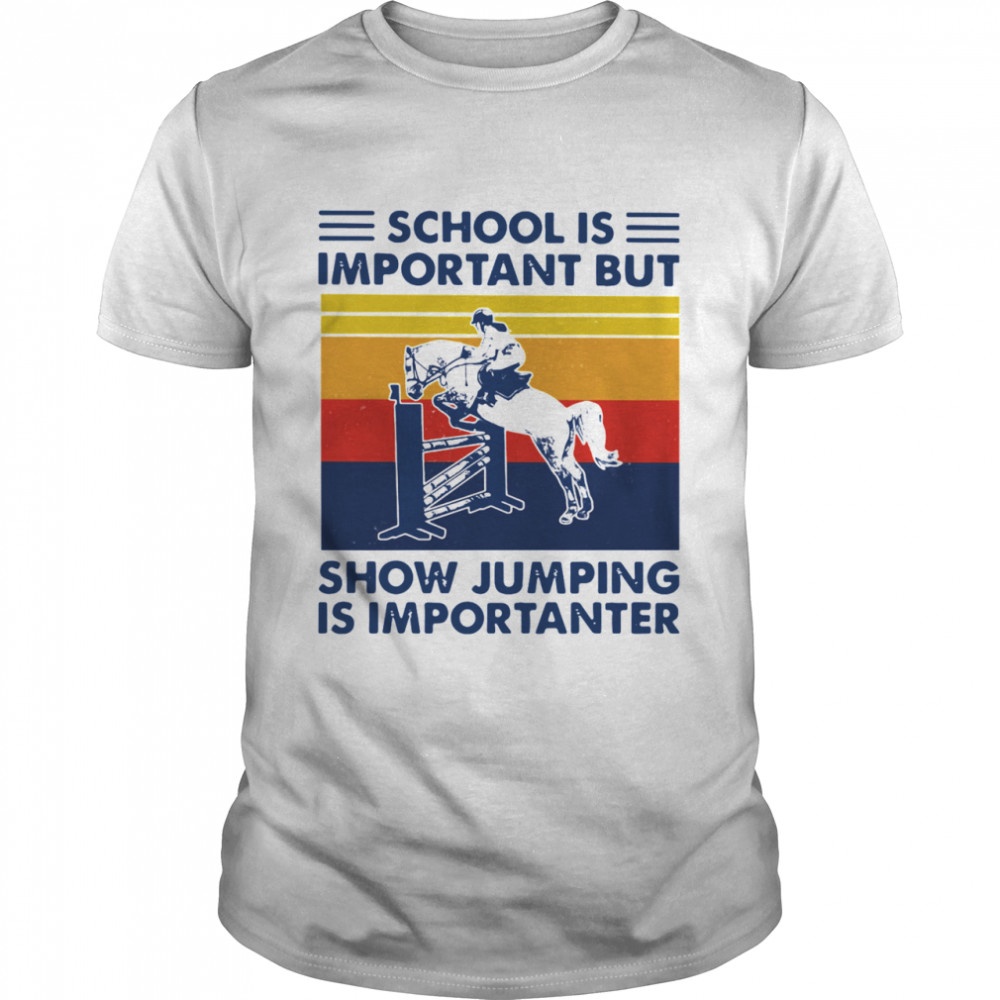 School Is Important But Show Jumping Is Importanter Vintage shirt