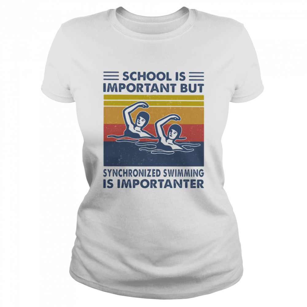 School Is Important But Synchronized Swimming Is Importanter Swimming Athlete Vintage  Classic Women's T-shirt