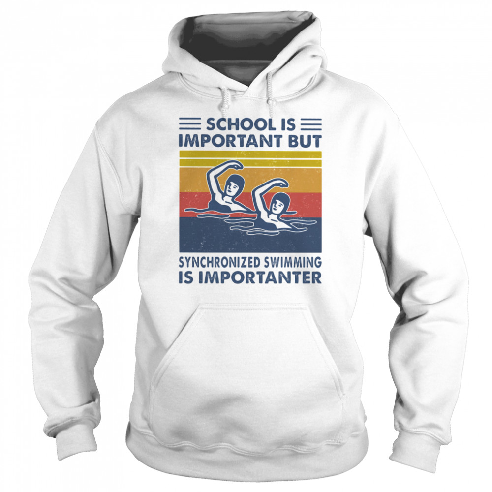 School Is Important But Synchronized Swimming Is Importanter Swimming Athlete Vintage  Unisex Hoodie