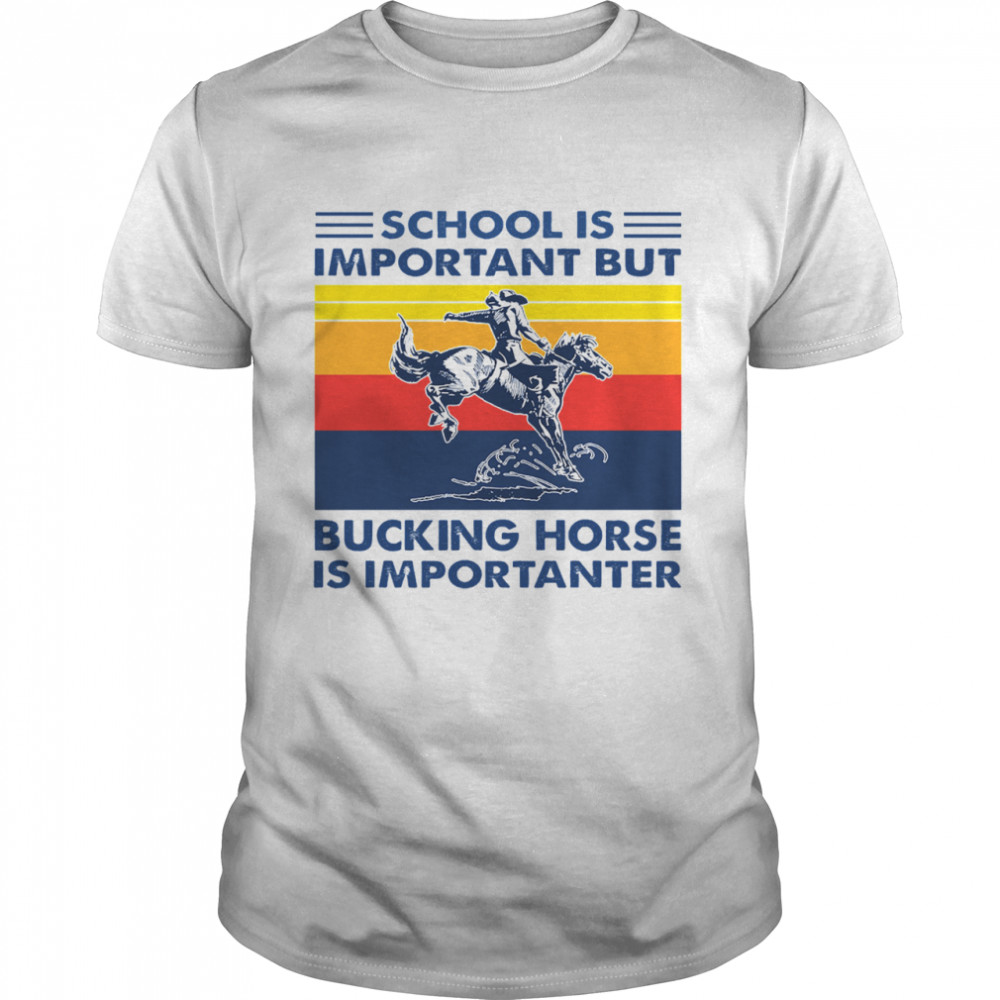 School is important but Bucking Horse is importanter vintage shirt