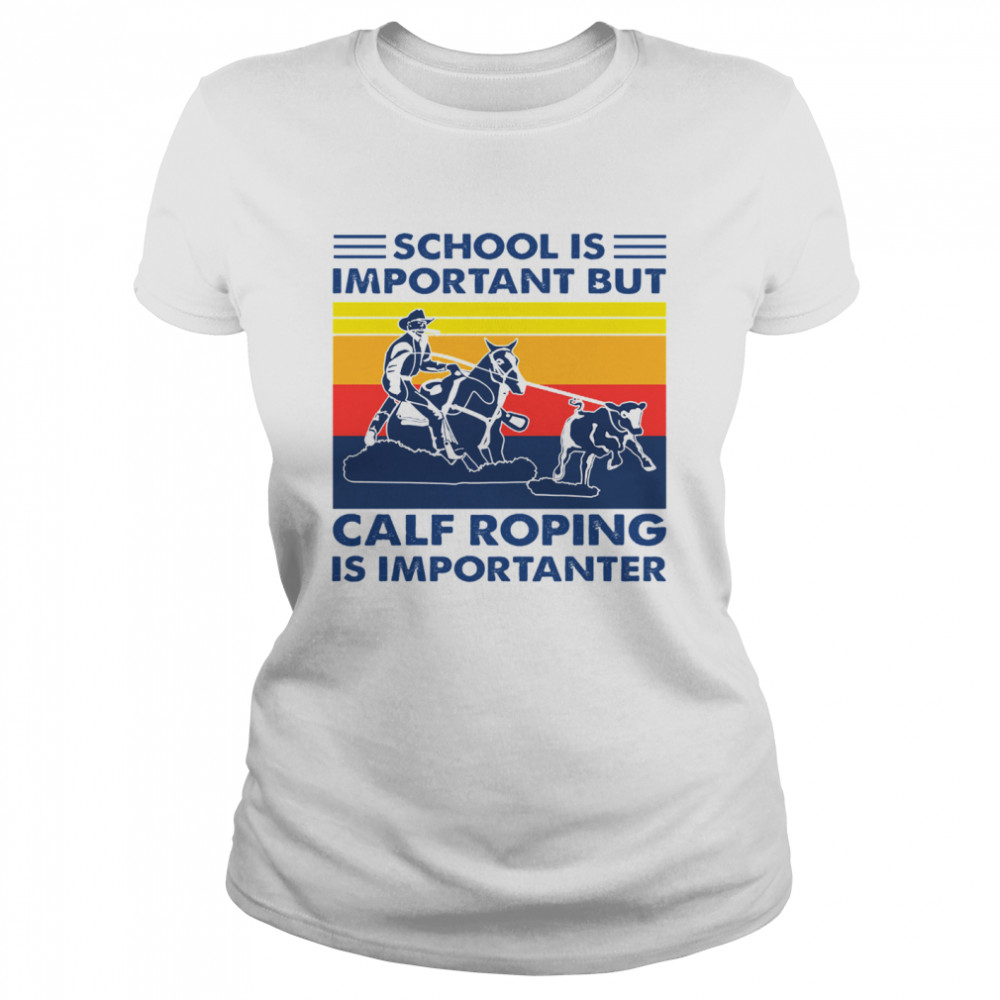 School is important but Calf Roping is importanter vintage  Classic Women's T-shirt