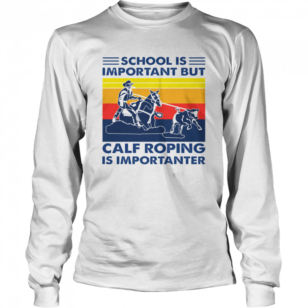 School is important but Calf Roping is importanter vintage  Long Sleeved T-shirt