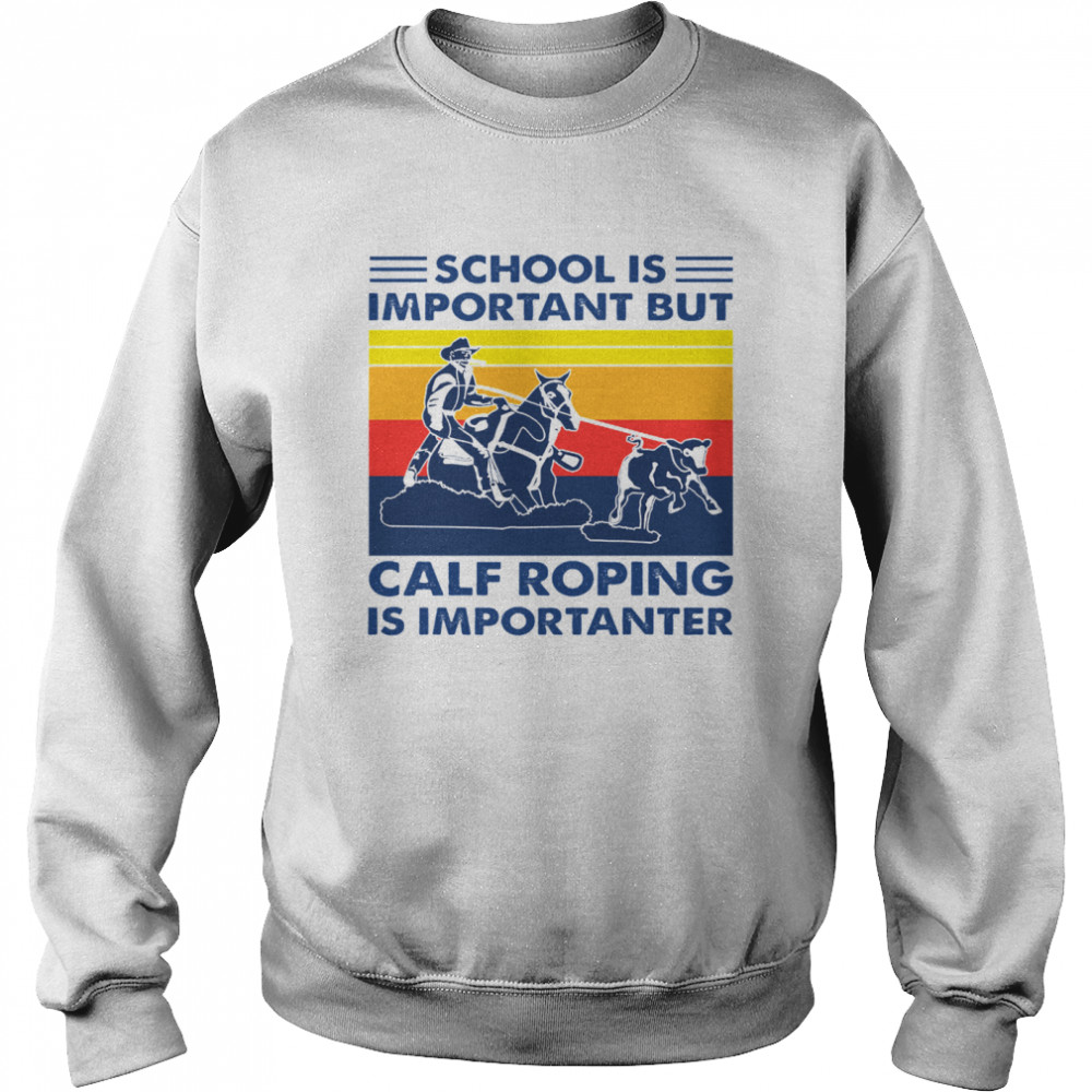 School is important but Calf Roping is importanter vintage  Unisex Sweatshirt