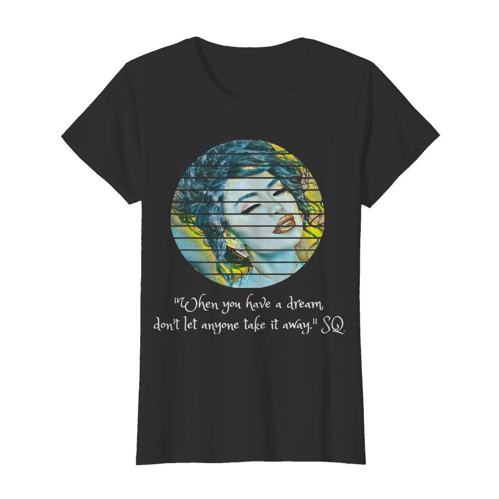 Selenas Quote When you have a dream don't let anyone take  Classic Women's T-shirt