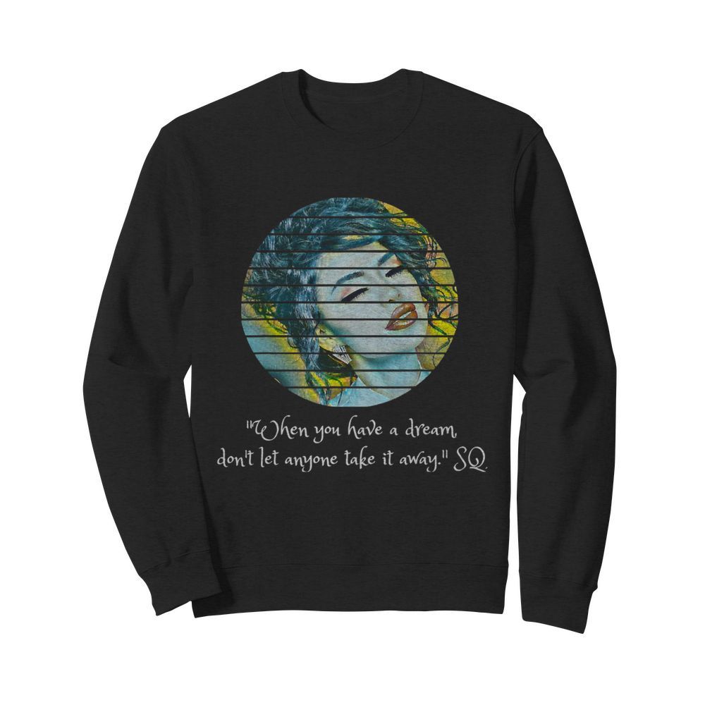 Selenas Quote When you have a dream don't let anyone take  Unisex Sweatshirt