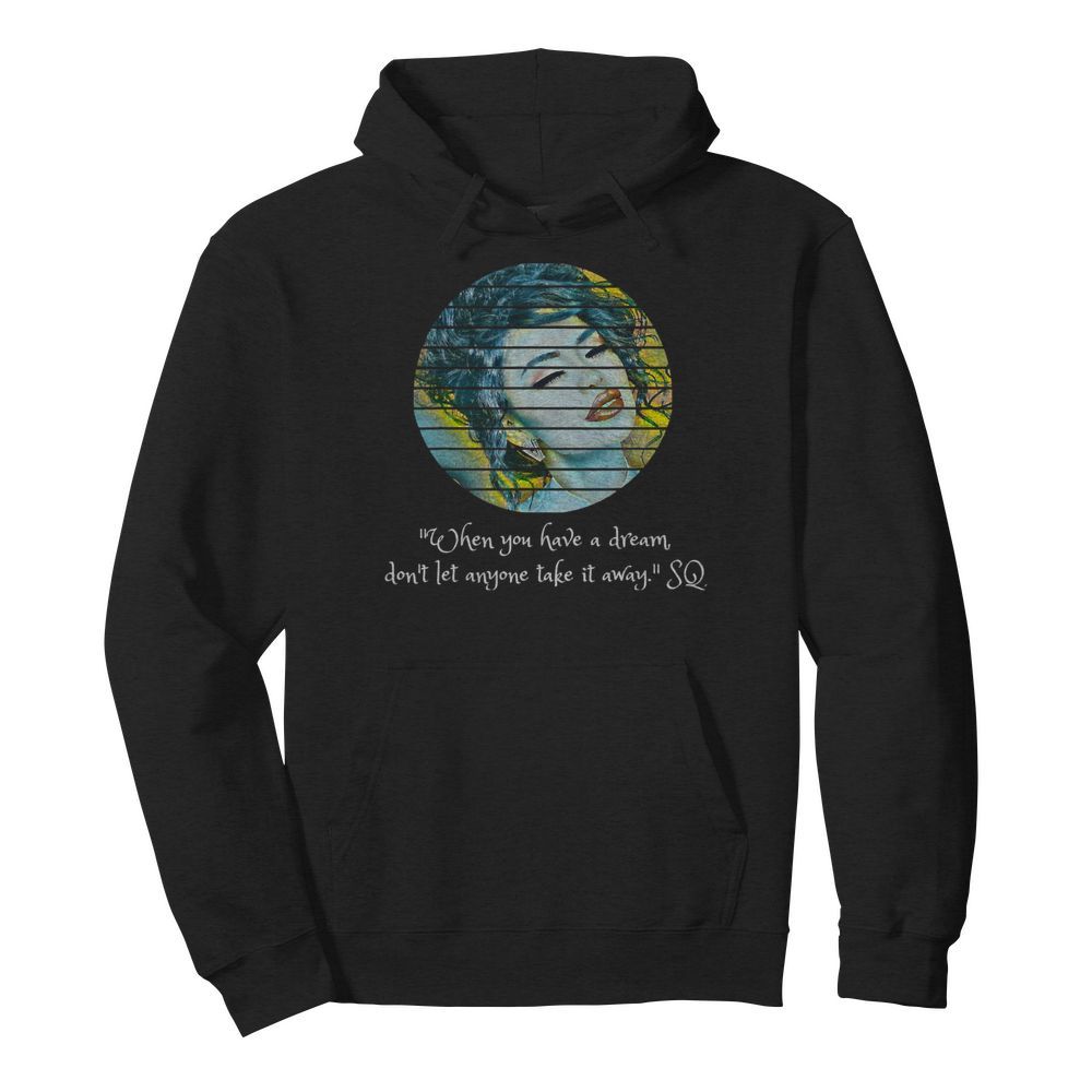 Selenas Quote When you have a dream don't let anyone take  Unisex Hoodie